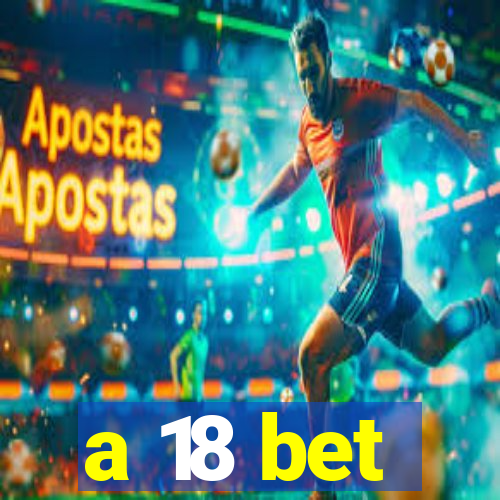 a 18 bet